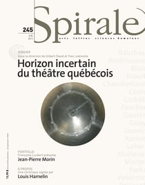 Spirale. No. 245, Été 2013 - Horizon incertain du théâtre québécois