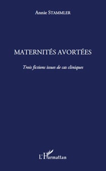 Maternités avortées - Trois fictions issues de cas cliniques