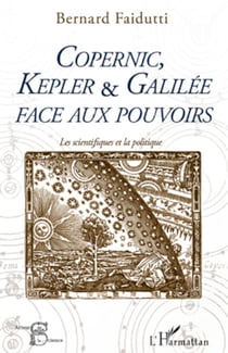 Copernic, Kepler & Galilée face aux pouvoirs - Les scientifiques et la politique