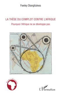 La thèse du complot contre l'Afrique - Pourquoi l'Afrique ne se développe pas