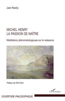 Michel Henry - La passion de naître - Méditations phénoménologiques sur la naissance