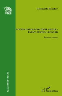 Poètes créoles du XVIIIème siècle : - Parny, Bertin, Léonard