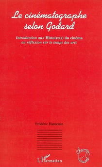 Le cinématographe selon Godard - Introduction aux Histoire(s) du cinéma ou réflexion sur le temps des arts