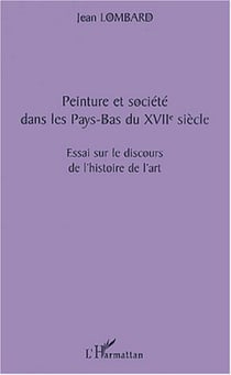 PEINTURE ET SOCIÉTÉ DANS LES PAYS-BAS DU XVIIè SIÈCLE - Essai sur le discours de l'histoire de l'art
