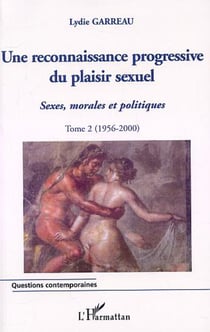 UNE RECONNAISSANCE PROGRESSIVE DU PLAISIR SEXUEL - Sexe morales et politiques - Tome 2 (1956-2000)