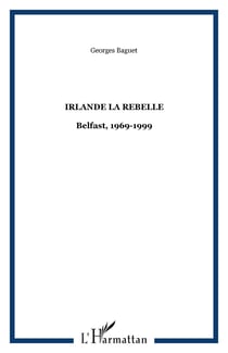 IRLANDE LA REBELLE - Belfast, 1969-1999