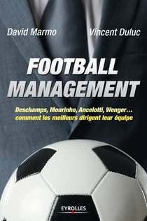 Football management - Deschamps, Mourinho, Ancelottio, Wenger... - Comment les meilleurs dirigent leur équipe