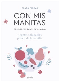 Con mis manitas. Descubre el Baby-Led Weaning - Recetas saludables para toda la familia