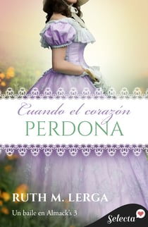 Cuando el corazón perdona (Serie Un baile en Almack’s 3)