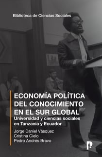 Economi´a poli´tica del conocimiento en el sur global - Universidad y ciencias sociales en Tanzania y Ecuador