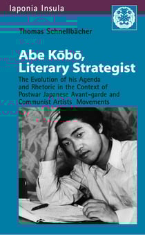 Abe Kobo , Literary Strategist - The Evolution of his Agenda and Rhetoric in the Context of Postwar Japanese Avant-garde and Communist Artist's Movements