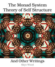 The Monad System Theory of Self Structure - And Other Writings