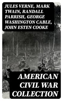American Civil War Collection - 40+ Novels & Tales of Civil War, Including the Rhodes History of the War 1861-1865