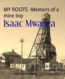 MY ROOTS -Memoirs of a mine boy