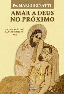 Amar a Deus no próximo - Ame seu próximo para encontrar Deus