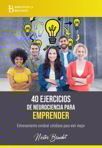 40 ejercicios de neurociencia para emprender - Entrenamiento cerebral cotidiano para vivir mejor
