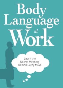 Body Language at Work - Learn the Secret Meaning Behind Every Move