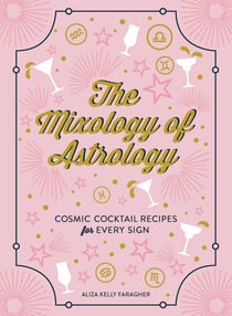 The Mixology of Astrology - Cosmic Cocktail Recipes for Every Sign