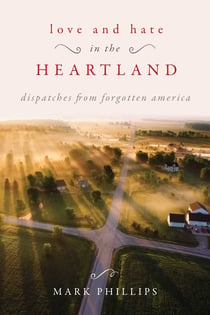 Love and Hate in the Heartland - Dispatches from Forgotten America