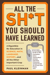 All the Sh*t You Should Have Learned - A Digestible Re-Education in Science, Math, Language, History...and All the Other Important Crap