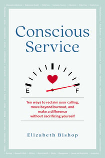 Conscious Service - Ten ways to reclaim your calling, move beyond burnout, and make a difference without sacrificing yourself