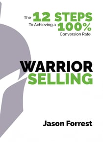 Warrior Selling - The 12 Steps to Achieving a 100% Conversion Rate