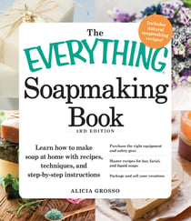 The Everything Soapmaking Book - Learn How to Make Soap at Home with Recipes, Techniques, and Step-by-Step Instructions - Purchase the right equipment and safety gear, Master recipes for bar, facial, and liquid soaps, and Package and sell your creations