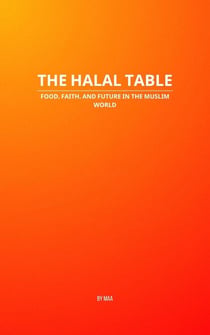 The Halal Table: Food, Faith, and Future in the Muslim World