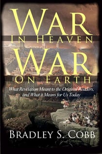 War in Heaven War on Earth: What Revelation Meant to the Original Readers and What it Means for Us Today