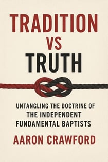 Tradition vs Truth: Untangling the Doctrine of the Independent Fundamental Baptists