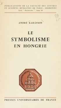 Le symbolisme en Hongrie - L'influence des poétiques françaises sur la poésie hongroise dans le premier quart du XXe siècle