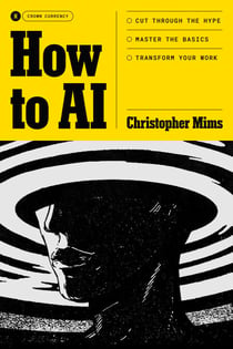 How to AI - Cut Through the Hype. Master the Basics. Transform Your Work.