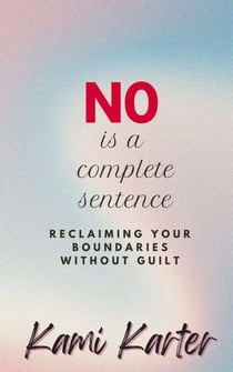No Is A Complete Sentence: Reclaiming Your Boundaries Without Guilt - The Soul Shift Series