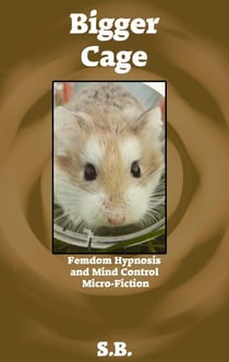 Bigger Cage - Femdom Hypnosis and Mind Control Micro-Fiction, #29