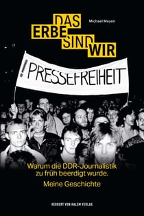 Das Erbe sind wir - Warum die DDR-Journalistik zu früh beerdigt wurde. Meine Geschichte