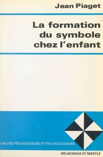 La formation du symbole chez l'enfant - Imitation, jeu et rêve, image et représentation