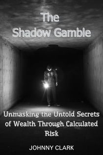 The Shadow Gamble: Unmasking the Untold Secrets of Wealth Through Calculated Risk