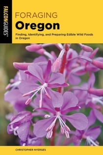 Foraging Oregon - Finding, Identifying, and Preparing Edible Wild Foods in Oregon