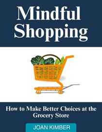 Mindful Shopping How to Make Better Choices at the Grocery Store