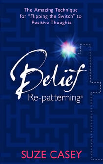 Belief Re-patterning - The Amazing Technique for "Flipping the Switch" to Positive Thoughts
