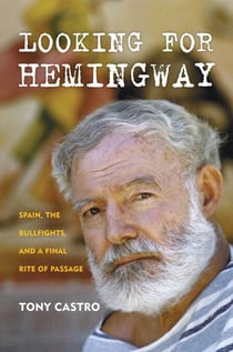 Looking for Hemingway - Spain, the Bullfights, and a Final Rite of Passage