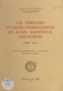 Les Templiers et leurs commanderies en Aunis, Saintonge, Angoumois, 1139-1312