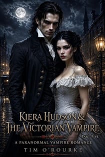 Kiera Hudson & The Victorian Vampire (Part Five): A Paranormal Vampire Romance - The Victorian Adventures, #5