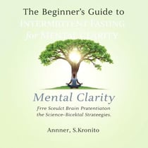 The Beginner’s Guide to Intermittent Fasting for Mental Clarity: Unlock Your Brain's Potential with Science-Backed Strategies