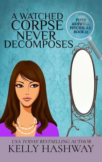 A Watched Corpse Never Decomposes - Piper Ashwell Psychic PI, #23