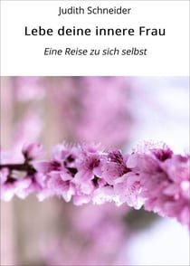 Lebe deine innere Frau - Eine Reise zu sich selbst