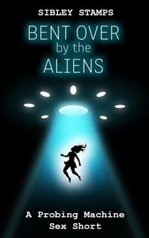 Bent Over by the Aliens: A Probing Machine Sex Short