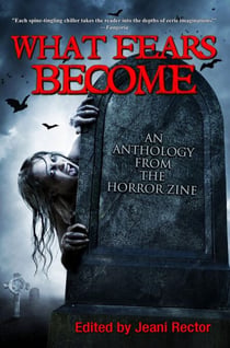 What Fears Become - An Anthology from The Horror Zine, #1