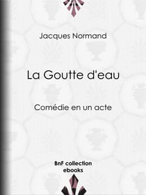 La Goutte d'eau - Comédie en un acte