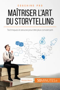 Maîtriser l'art du storytelling - Techniques et astuces pour être plus convaincant